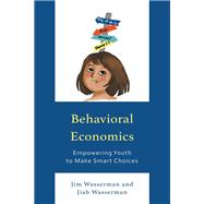 Book cover for Behavioral Economics Empowering Youth to Make Smart Choices