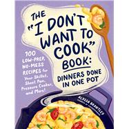 Book cover for The I Don't Want to Cook Book: Dinners Done in One Pot