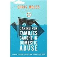 Book cover for Caring for Families Caught in Domestic Abuse: A Guide toward Protection, Refuge, and Hope
