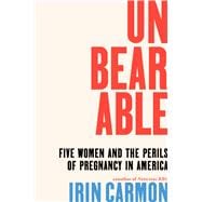 Book cover for Unbearable Five Women and the Perils of Pregnancy in America