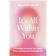 Book cover for It’s All Within You 7 Principles to Access Your Innate Power and Heal From the Inside Out