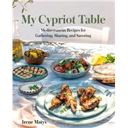Book cover for My Cypriot Table Mediterranean Recipes for Gathering, Sharing, and Savoring