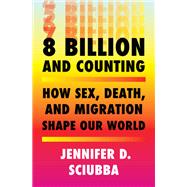 Book cover for 8 Billion and Counting How Sex, Death, and Migration Shape Our World