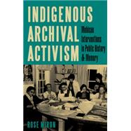 Book cover for Indigenous Archival Activism Mohican Interventions in Public History and Memory