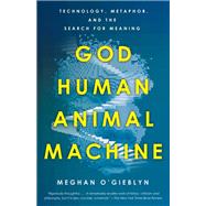 Book cover for God, Human, Animal, Machine Technology, Metaphor, and the Search for Meaning