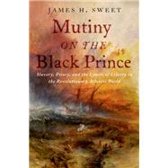 Book cover for Mutiny on the Black Prince Slavery, Piracy, and the Limits of Liberty in the Revolutionary Atlantic World