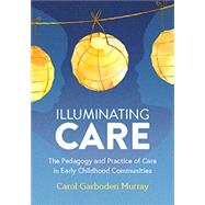 Book cover for Illuminating Care: The Pedagogy and Practice of Care in Early Childhood Communities