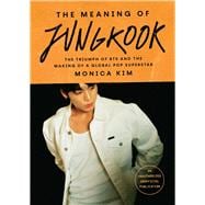 Book cover for The Meaning of Jungkook The Triumph of BTS and the Making of a Global Pop Superstar