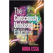 Book cover for The Consciously Unbiased Educator