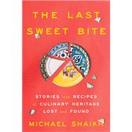 Book cover for The Last Sweet Bite Stories of Culinary Heritage Lost and Found
