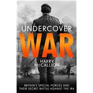 Book cover for Undercover War Britain's Special Forces and Their Secret Battle Against the IRA