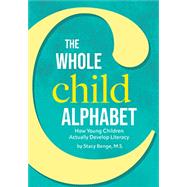 Book cover for The Whole Child Alphabet: How Young Children Actually Develop Literacy