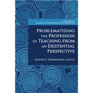 Book cover for Problematizing the Profession of Teaching From an Existential Perspective