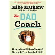 Book cover for The Dad Coach How to Lead Kids to Succeed On and Off the Baseball Field