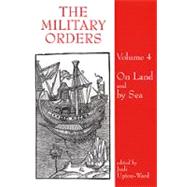 Book cover for The Military Orders Volume IV: On Land and By Sea