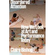 Book cover for Disordered Attention How We Look at Art and Performance Today