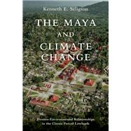 Book cover for The Maya and Climate Change Human-Environmental Relationships in the Classic Period Lowlands