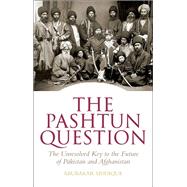 Book cover for The Pashtun Question The Unresolved Key to the Future    of Pakistan and Afghanistan