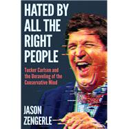 Book cover for Hated by All the Right People: Tucker Carlson and the Unraveling of the Conservative Mind