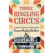 Book cover for Three Ringling Circus A History of Sarasota, FLorida, and the Famous Ringling Brothers