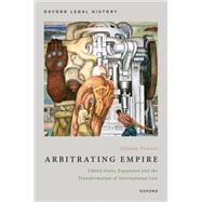 Book cover for Arbitrating Empire United States Expansion and the Transformation of International Law