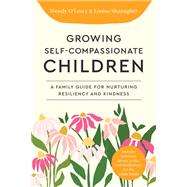 Book cover for Growing Self-Compassionate Children A Family Guide for Nurturing Resiliency and Kindness