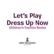 Book cover for Let's Play Dress Up Now | Children's Fashion Books