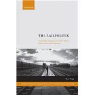 Book cover for The Railpolitik Leadership and Agency in Sino-African Infrastructure Development