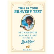 Book cover for This Is Your Bravery Test 55 Challenges for Art and Life Inspired by Bob Ross