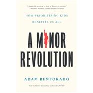 Book cover for A Minor Revolution How Prioritizing Kids Benefits Us All