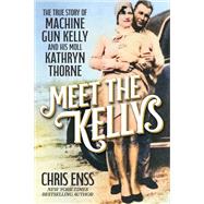 Book cover for Meet the Kellys Machine Gun Kelly and His Moll Kathryn Thorn