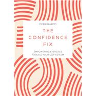 Book cover for The Confidence Fix Empowering Exercises to Build Your Self-Esteem
