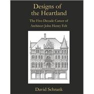 Book cover for Designs of the Heartland The Five-Decade Career of Architect John Henry Felt