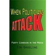 Book cover for When Politicians Attack: Party Cohesion in the Media