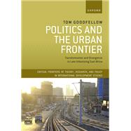Book cover for Politics and the Urban Frontier Transformation and Divergence in Late Urbanizing East Africa