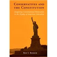 Book cover for Conservatives and the Constitution: Imagining Constitutional Restoration in the Heyday of American Liberalism