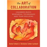 Book cover for The Art of Collaboration Chamber Music Rehearsal Techniques and Team Building