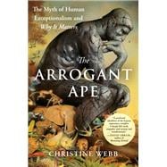 Book cover for The Arrogant Ape: The Myth of Human Exceptionalism and Why It Matters