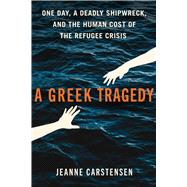 Book cover for A Greek Tragedy One Day, a Deadly Shipwreck, and the Human Cost of the Refugee Crisis