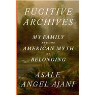 Book cover for Fugitive Archives My Family and the American Myth of Belonging