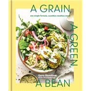 Book cover for A Grain, a Green, a Bean One Simple Formula, Countless Meatless Meals [A Plant-Based Cookbook]