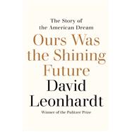 Book cover for Ours Was the Shining Future The Story of the American Dream