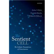 Book cover for The Sentient Cell The Cellular Foundations of Consciousness