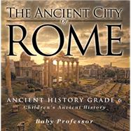 Book cover for The Ancient City of Rome - Ancient History Grade 6 | Children's Ancient History