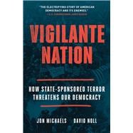 Book cover for Vigilante Nation How State-Sponsored Terror Threatens Our Democracy