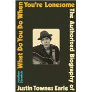 Book cover for What Do You Do When You're Lonesome The Authorized Biography of Justin Townes Earle