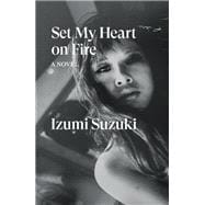 Book cover for Set My Heart on Fire A Novel