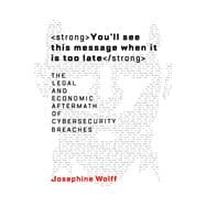 Book cover for You'll See This Message When It Is Too Late The Legal and Economic Aftermath of Cybersecurity Breaches