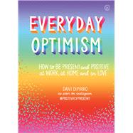 Book cover for Everyday Optimism How to be Positive and Present at Work, at Home and in Love