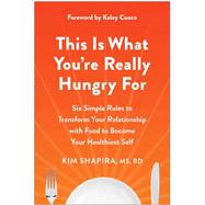 Book cover for This Is What You're Really Hungry For Six Simple Rules to Transform Your Relationship with Food to Become Your Healthiest Self